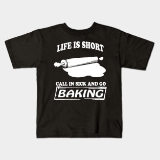 Life is short call in sick and go baking Kids T-Shirt